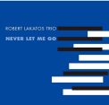 Lakatos,  Robert -Trio- - Never Let Me Go
